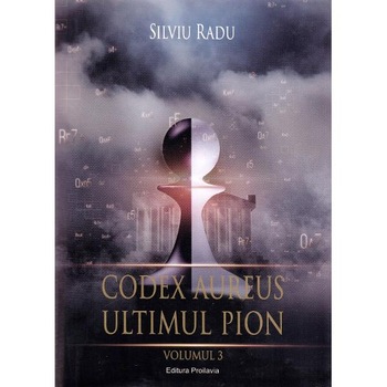 Codex Aureus. Ultimul pion Vol. 3 - Silviu Radu Codex Aureus. Ultimul pion Vol. 3 - Silviu Radu