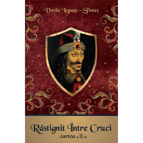 Rastignit intre Cruci. Cartea 2 - Vasile Lupasc-Sfintes