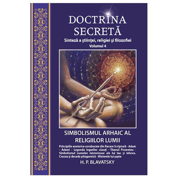Doctrina secreta Vol.4: Sinteza a stiintei, religiei si filozofiei - H.P. Blavatsky