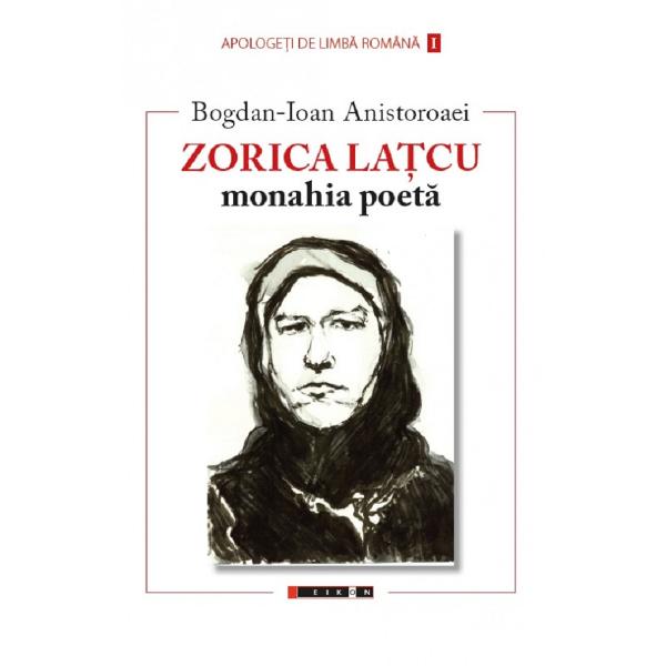 Zorica Latcu. Monahia poeta - Bogdan-Ioan Anistoroaei