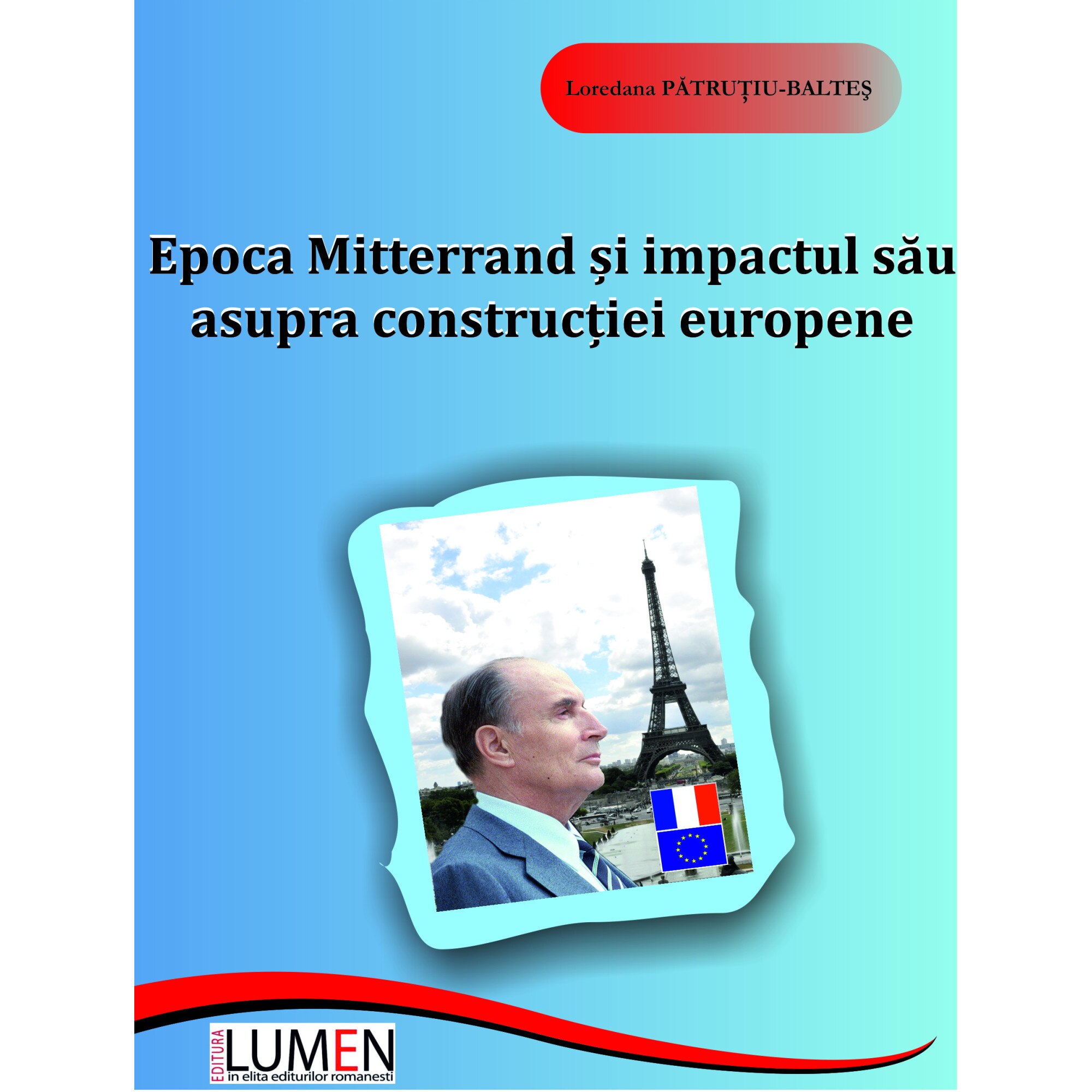 Epoca Mitterrand si impactul sau asupra constructiei europene, Loredana Patrutiu Baltes, 550 pagini