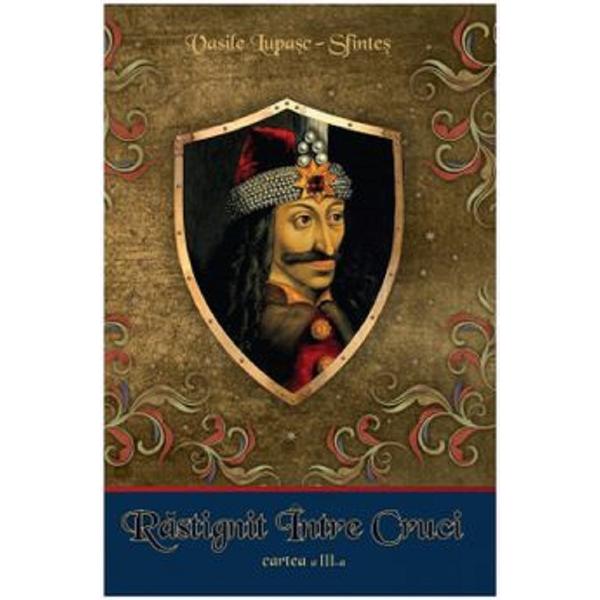 Rastignit intre Cruci. Cartea 3 - Vasile Lupasc-Sfintes