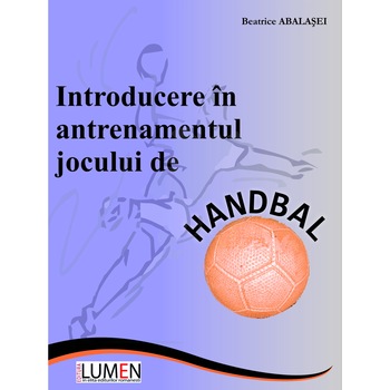Introducere in antrenamentul jocului de handbal, Beatrice Abalasei, 210 pagini Introducere in antrenamentul jocului de handbal, Beatrice Abalasei, 210 pagini