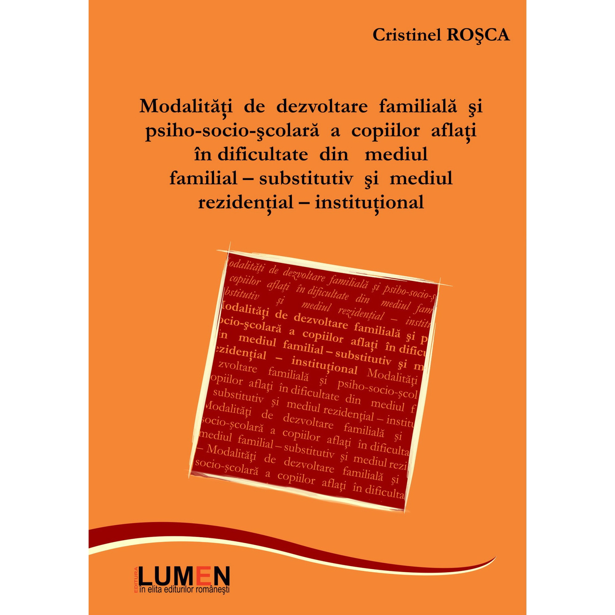 Modalitati de dezvoltare familiala si psiho-socio-scolara a copiilor aflati in dificultate din mediu familial substitutiv si mediul rezidential - institutional, Cristinel Rosca, 98 pagini