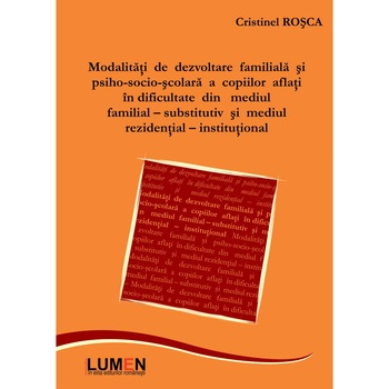 Modalitati de dezvoltare familiala si psiho-socio-scolara a copiilor aflati in dificultate din mediu familial substitutiv si mediul rezidential - institutional, Cristinel Rosca, 98 pagini Modalitati de dezvoltare familiala si psiho-socio-scolara a copiilor aflati in dificultate din mediu familial substitutiv si mediul rezidential - institutional, Cristinel Rosca, 98 pagini
