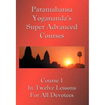 Swami Paramahansa Yogananda's Super Advanced Course Swami Paramahansa Yogananda's Super Advanced Course