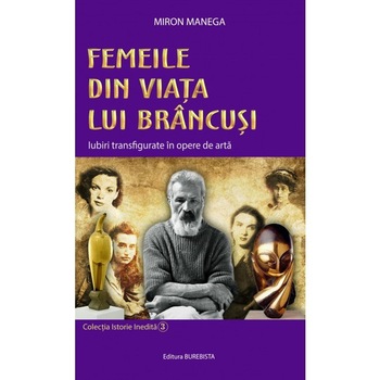 Femeile din viata lui Brancusi - Miron Manega Femeile din viata lui Brancusi - Miron Manega