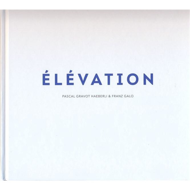 Elevation - Pascal Gravot Haeberli,Franz Galo