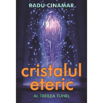 Cristalul eteric: Al treilea tunel, de Radu Cinamar, Editura Daksha Cristalul eteric: Al treilea tunel, de Radu Cinamar, Editura Daksha
