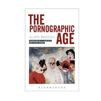 The Pornographic Age - Alain Badiou, ed 2020 The Pornographic Age - Alain Badiou, ed 2020