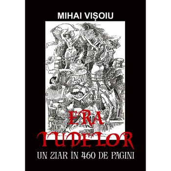 Era iudelor Un ziar in 460 de pagini, Roman de Mihai Visoiu Era iudelor Un ziar in 460 de pagini, Roman de Mihai Visoiu
