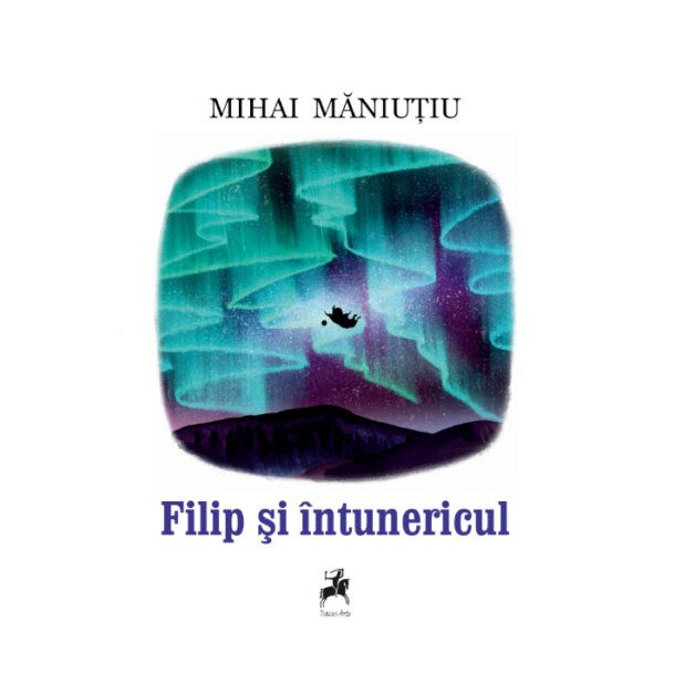 Filip si intunericul - Mihai Maniutiu, editia 2019