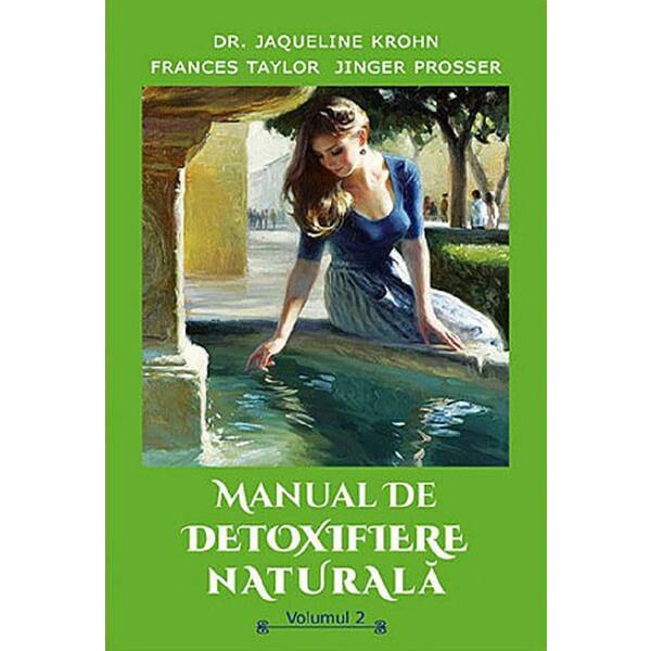 Manual de detoxifiere naturala - Vol. 2 - Dr. Jaqueline Krohn,Frances Taylor,Jinger Prosser, editia 2019