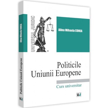 Politicile Uniunii Europene - Alina-Mihaela Conea Politicile Uniunii Europene - Alina-Mihaela Conea