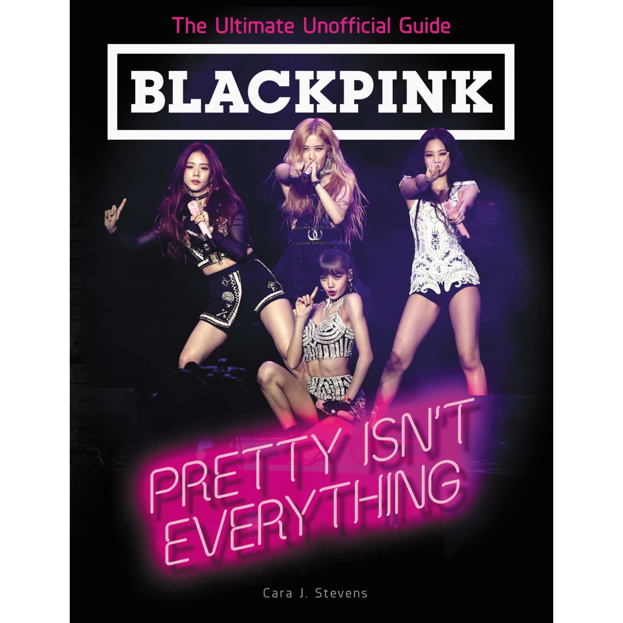 Blackpink: Pretty isn't Everything - Cara J. Stevens 