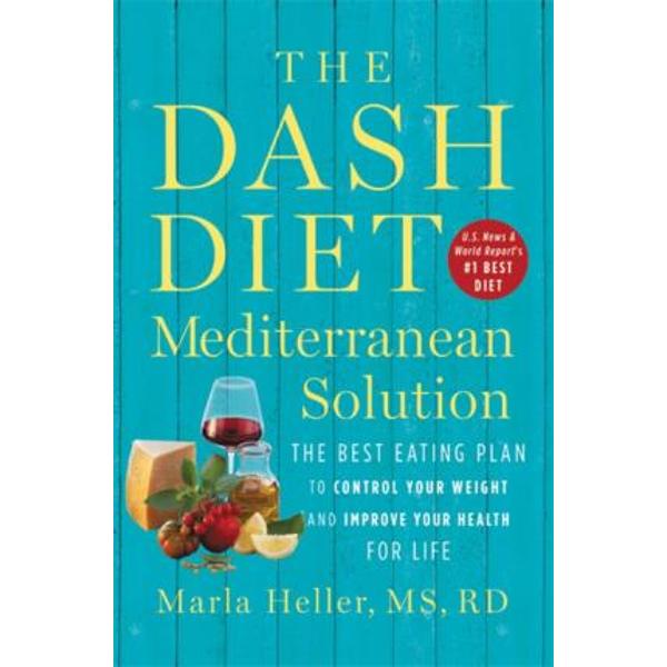 The DASH Diet Mediterranean Solution: The Best Eating Plan to Control Your Weight and Improve Your Health for Life