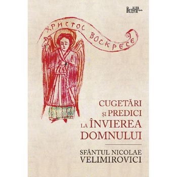 Cugetari si predici la Invierea Domnului - Sfantul Nicolae Velimirovici Cugetari si predici la Invierea Domnului - Sfantul Nicolae Velimirovici