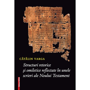 Structuri retorice si omiletice reflectate in unele scrieri ale Noului Testament - Catalin Varga Structuri retorice si omiletice reflectate in unele scrieri ale Noului Testament - Catalin Varga