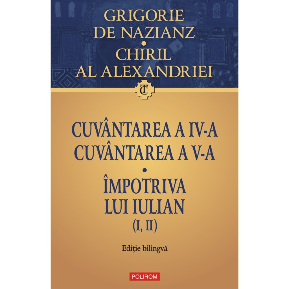 Cuvântarea a IV-a. Cuvântarea a V-a. Împotriva lui Iulian (I, II), Grigore de Nazianz , Chiril al Alexandriei
