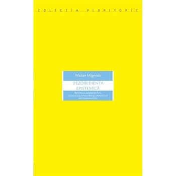 Dezobedienta epistemica - Walter Mignolo Dezobedienta epistemica - Walter Mignolo