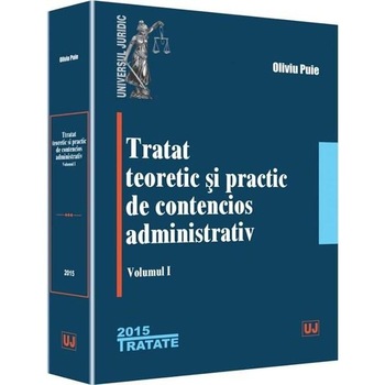 Tratat teoretic si practic de contencios administrativ. Volumul 1 - Oliviu Puie Tratat teoretic si practic de contencios administrativ. Volumul 1 - Oliviu Puie