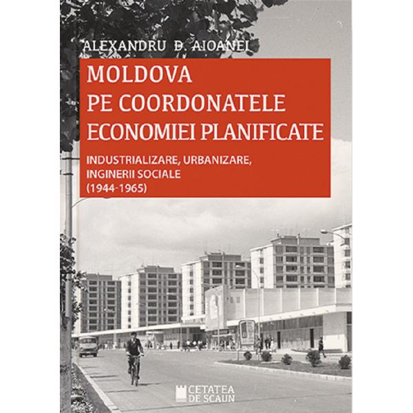Moldova pe coordonatele economiei planificate - Alexandru D. Aioanei