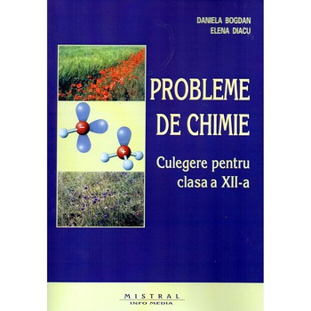 Probleme de chimie culegere pentru clasa a XII-a, autor Daniela Bogdan Probleme de chimie culegere pentru clasa a XII-a, autor Daniela Bogdan