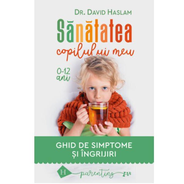 Sanatatea copilului meu : Ghid de simptome si ingrijiri, David Haslam