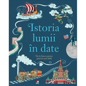 Istoria lumii in date. De la Epoca Pietrei pana in anul 2000 Istoria lumii in date. De la Epoca Pietrei pana in anul 2000