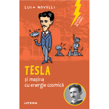 Sclipiri de geniu. Tesla si masina cu energie cosmica, Luca Novelli Sclipiri de geniu. Tesla si masina cu energie cosmica, Luca Novelli