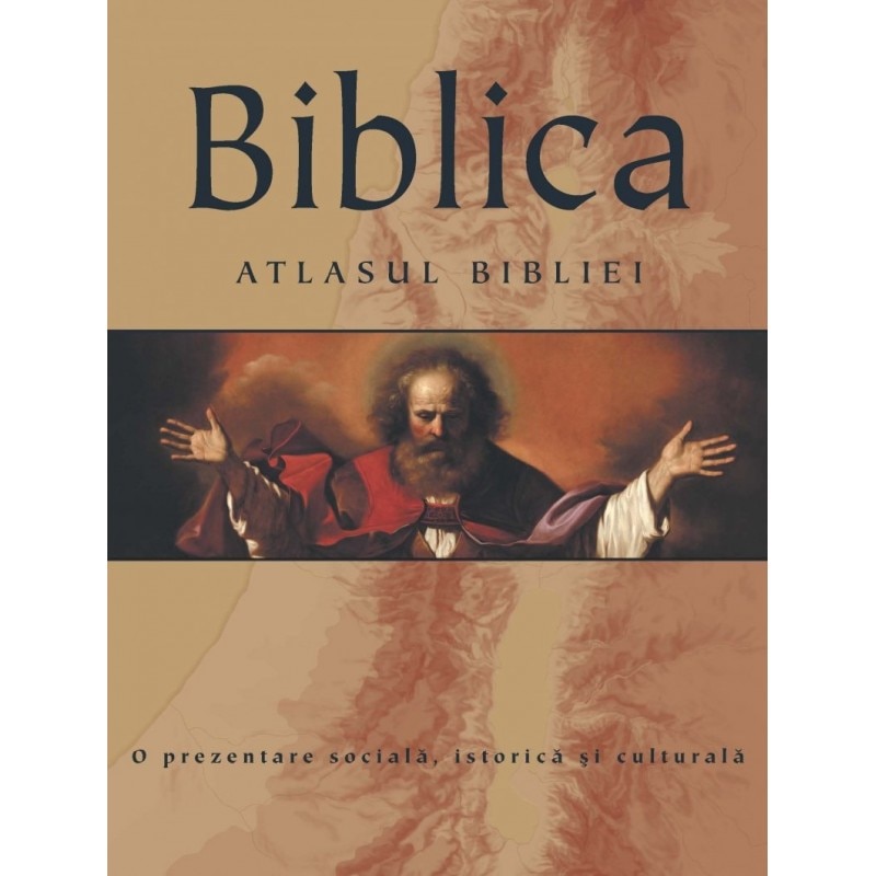 Biblica. Atlasul Bibliei. O prezentare sociala, istorica si culturala