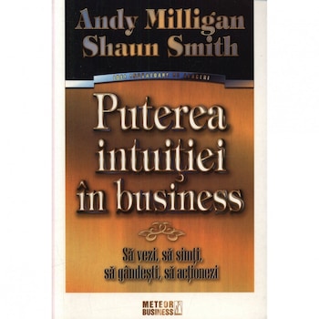 Puterea intuitiei in business - Andy Milligan, Shaun Smith Puterea intuitiei in business - Andy Milligan, Shaun Smith