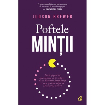 Poftele mintii. De la tigara la smartphone si la iubire - de ce devenim dependenti si cum putem scapa de obiceiurile nocive, Judson Brewer Poftele mintii. De la tigara la smartphone si la iubire - de ce devenim dependenti si cum putem scapa de obiceiurile nocive, Judson Brewer