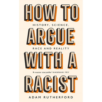 How to argue with a racist - Adam Rutherford, ed 2020 How to argue with a racist - Adam Rutherford, ed 2020