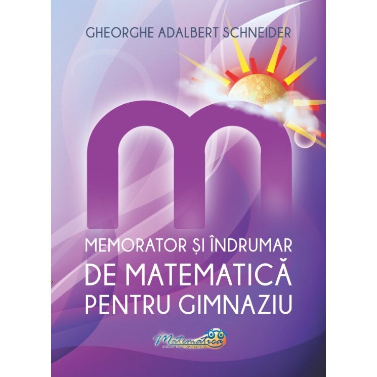 Memorator si indrumar de matematica pentru gimnaziu, autor Gheorghe Adalbert Schneider