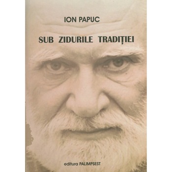 Sub zidurile traditiei, Ion Papuc, 200 pagini Sub zidurile traditiei, Ion Papuc, 200 pagini