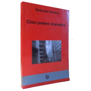 Cinci poeme dramatice, Octavian Soviany, 214 pagini Cinci poeme dramatice, Octavian Soviany, 214 pagini