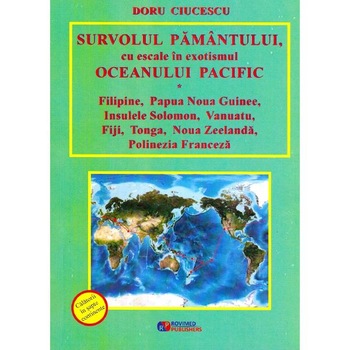 Survolul Pamantului, cu escale in exotismul Oceanului Pacific - Doru Ciucescu Survolul Pamantului, cu escale in exotismul Oceanului Pacific - Doru Ciucescu