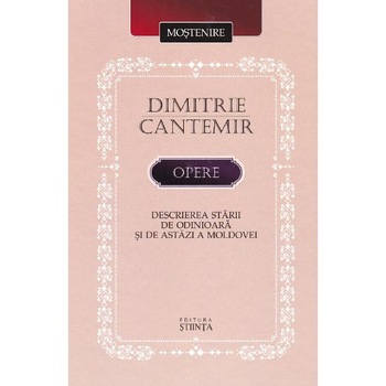 Opere: Descrierea starii de odinioara si de astazi a Moldovei - Dimitrie Cantemir Opere: Descrierea starii de odinioara si de astazi a Moldovei - Dimitrie Cantemir