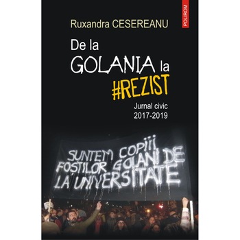 De la Golania la #rezist. Jurnal civic 2017-2019, Ruxandra Cesereanu De la Golania la #rezist. Jurnal civic 2017-2019, Ruxandra Cesereanu