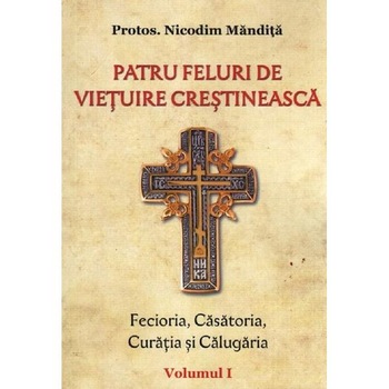 Patru feluri de vietuire crestineasca Vol.1 - Nicodim Mandita Patru feluri de vietuire crestineasca Vol.1 - Nicodim Mandita