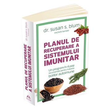 Planul de recuperare a sistemului imunitar - Un program în 4 pasi recomandat pentru tratarea bolilor autoimune, Susan Blum Planul de recuperare a sistemului imunitar - Un program în 4 pasi recomandat pentru tratarea bolilor autoimune, Susan Blum