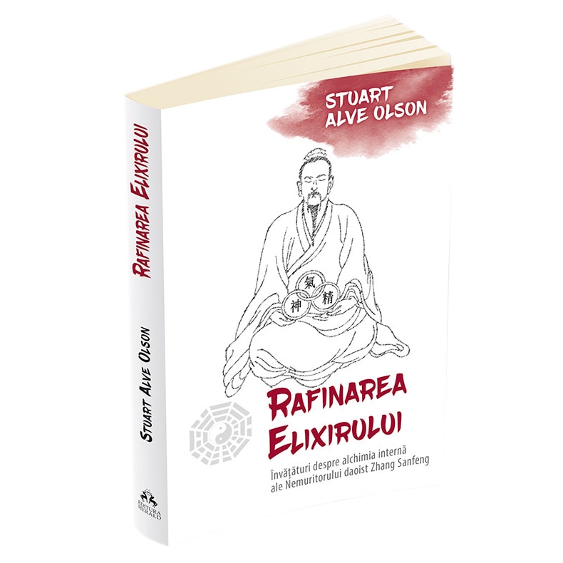 Rafinarea Elixirului - Invataturi despre alchimia interna ale Nemuritorului daoist Zhang Sanfeng , Stuart Alve Olson