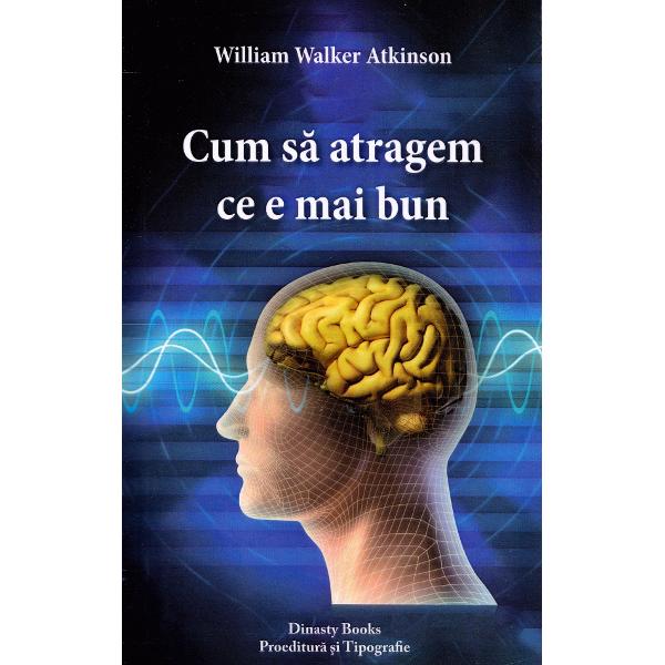 Cum sa atragem ce e mai bun - William Walker Atkinson