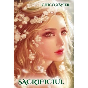 Sacrificiul - Chico Xavier Sacrificiul - Chico Xavier