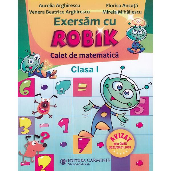 Matematica. Exersam cu Robik - Clasa 1 - Caiet - Aurelia Arghirescu, Florica Ancuta