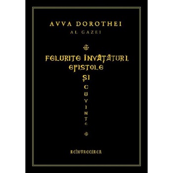Felurite invataturi. Epistole si cuvinte - Avva Dorotei al Gazei Felurite invataturi. Epistole si cuvinte - Avva Dorotei al Gazei