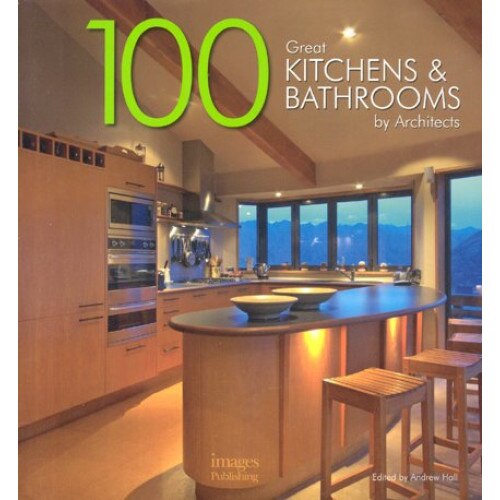 100 Great Kitchens and Bathrooms: By Architects, Andrew Hall