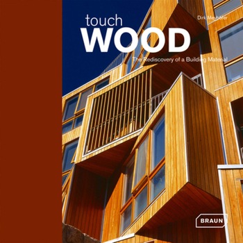 Touch Wood: The Rediscovery of a Building Material, Dirk Meyhoefer Touch Wood: The Rediscovery of a Building Material, Dirk Meyhoefer