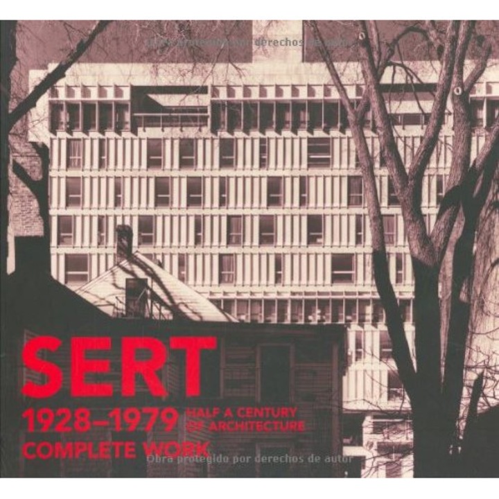 Sert 1928-1979 Complete Work: Half a Century of Architecture, Octavio Borgatello, Eric Mumford, Josep M. Rovira
